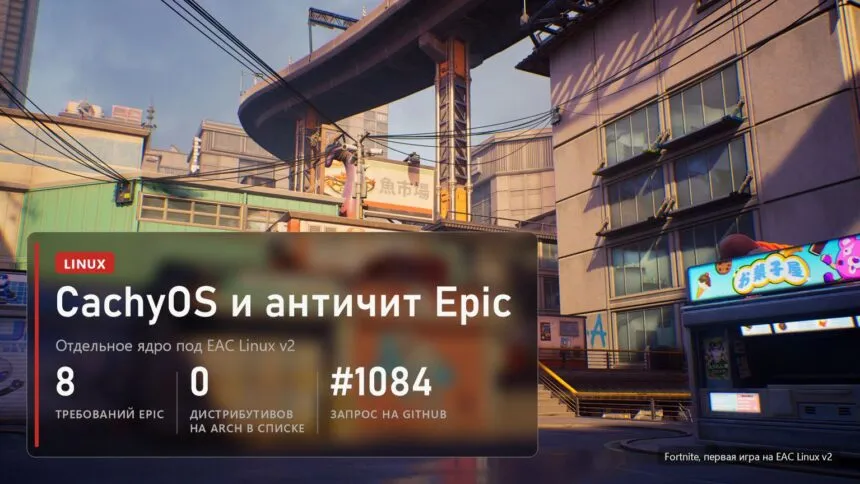 Улица в Fortnite и плашка CachyOS и античит Epic: восемь требований Epic, ноль дистрибутивов на Arch в списке, запрос 1084 на GitHub